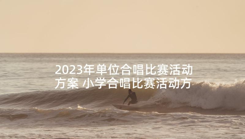 2023年单位合唱比赛活动方案 小学合唱比赛活动方案(通用5篇)