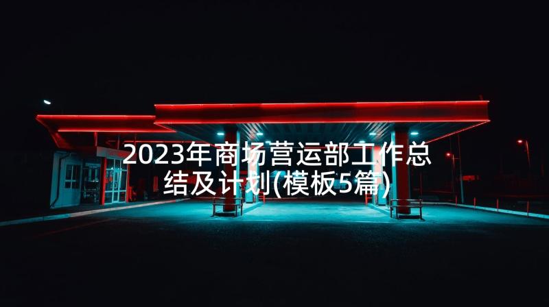 2023年商场营运部工作总结及计划(模板5篇)