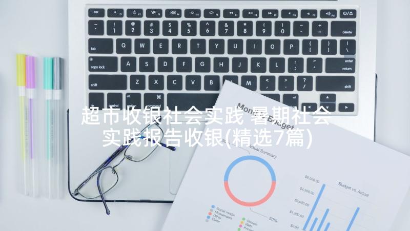 超市收银社会实践 暑期社会实践报告收银(精选7篇)