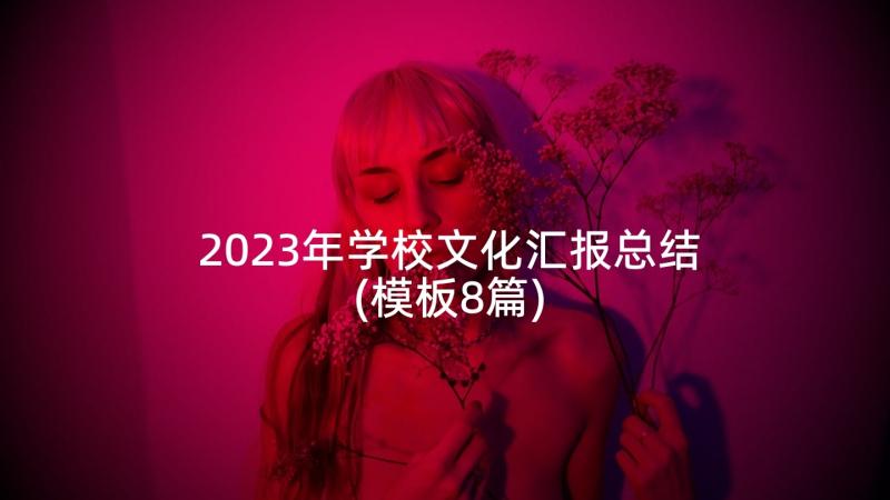 2023年学校文化汇报总结(模板8篇)