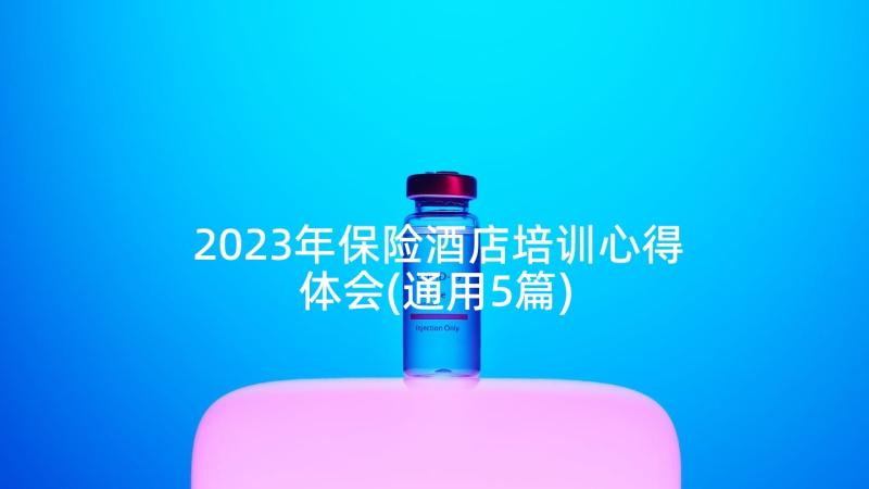 2023年保险酒店培训心得体会(通用5篇)