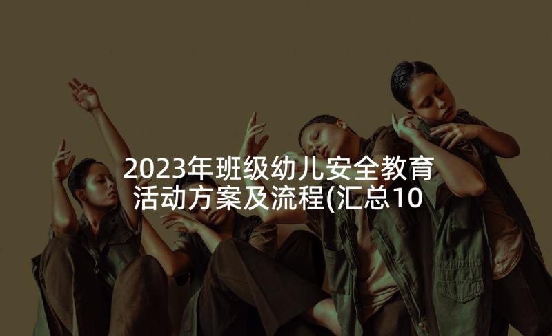 2023年班级幼儿安全教育活动方案及流程(汇总10篇)