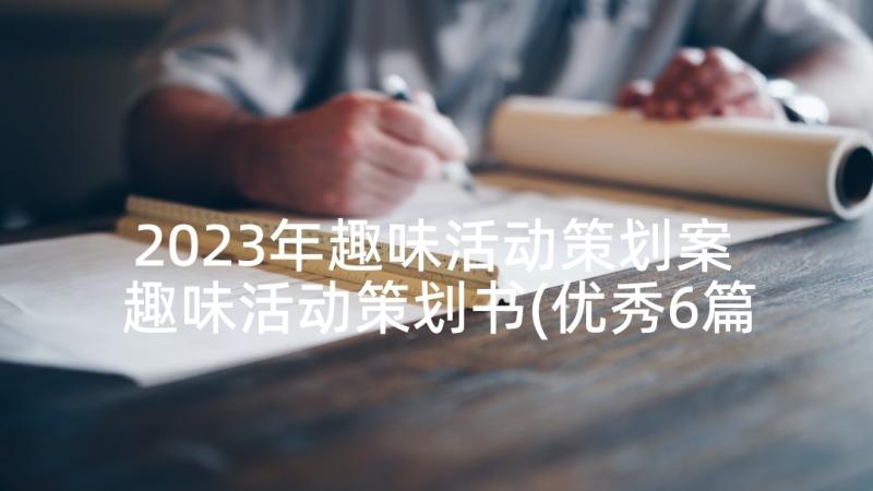 2023年趣味活动策划案 趣味活动策划书(优秀6篇)