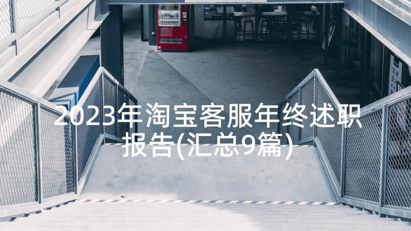 2023年淘宝客服年终述职报告(汇总9篇)