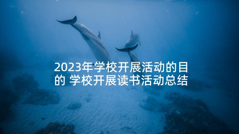 2023年学校开展活动的目的 学校开展读书活动总结(汇总8篇)