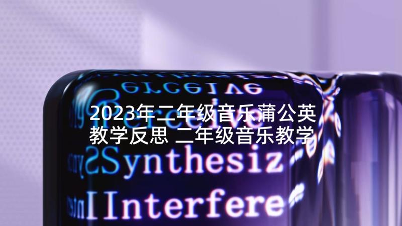 2023年二年级音乐蒲公英教学反思 二年级音乐教学反思(通用5篇)