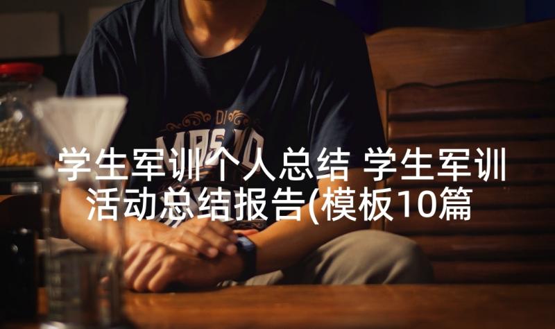 学生军训个人总结 学生军训活动总结报告(模板10篇)