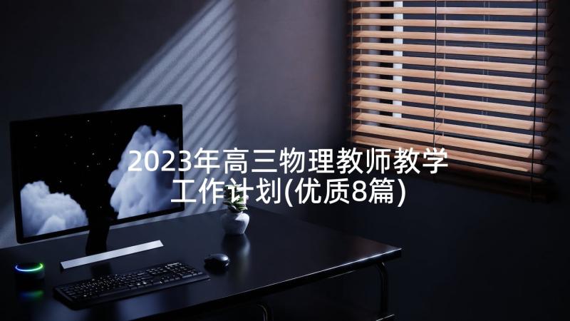 2023年高三物理教师教学工作计划(优质8篇)