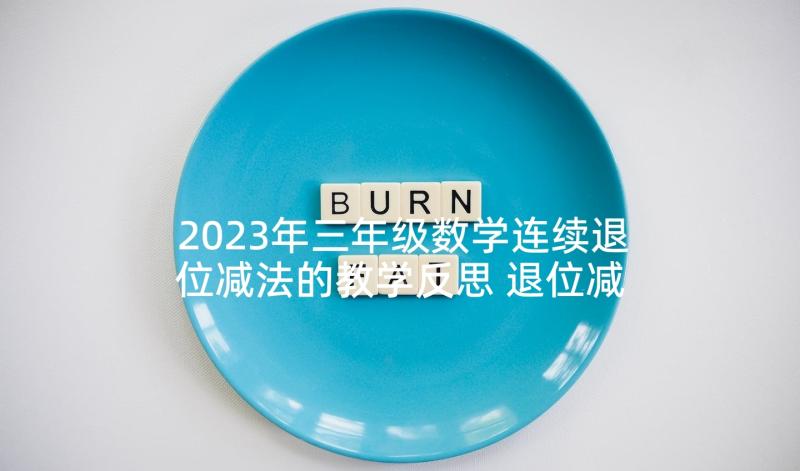 2023年三年级数学连续退位减法的教学反思 退位减的教学反思(模板6篇)