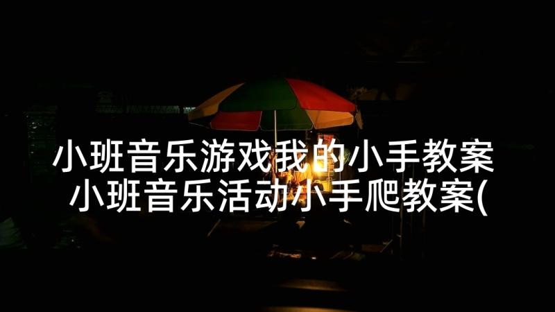 小班音乐游戏我的小手教案 小班音乐活动小手爬教案(优秀5篇)