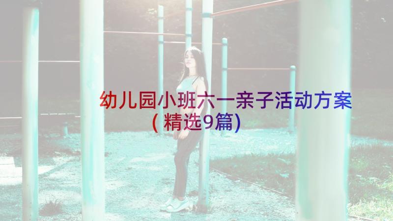 幼儿园小班六一亲子活动方案(精选9篇)