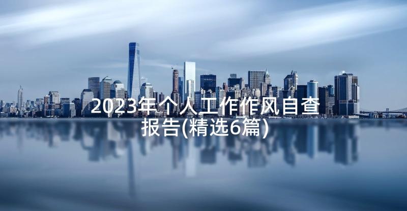 2023年个人工作作风自查报告(精选6篇)