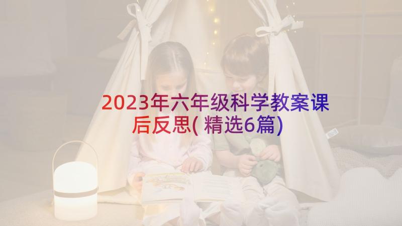 2023年六年级科学教案课后反思(精选6篇)