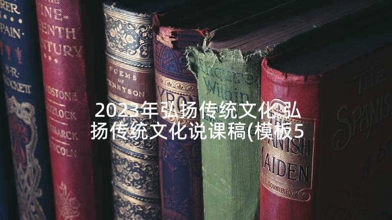 2023年弘扬传统文化 弘扬传统文化说课稿(模板5篇)