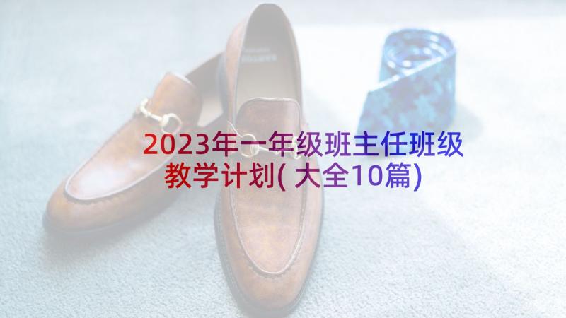 2023年一年级班主任班级教学计划(大全10篇)