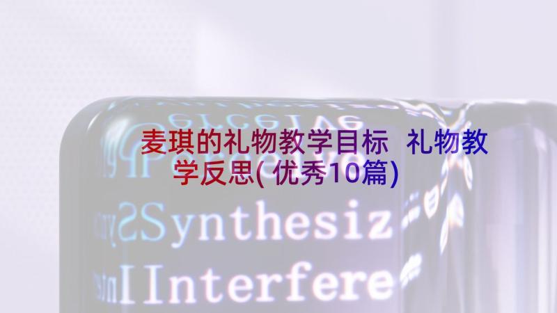 麦琪的礼物教学目标 礼物教学反思(优秀10篇)