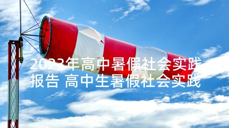 2023年高中暑假社会实践报告 高中生暑假社会实践报告(通用9篇)