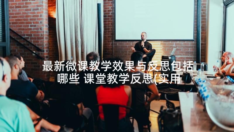 最新微课教学效果与反思包括哪些 课堂教学反思(实用9篇)