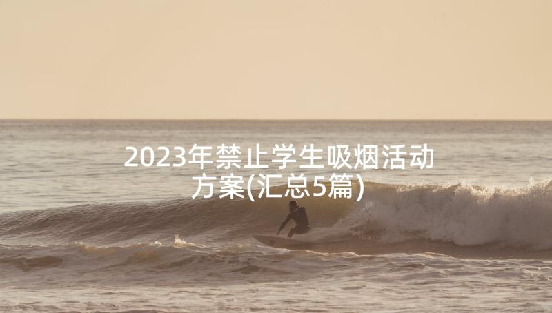 2023年禁止学生吸烟活动方案(汇总5篇)