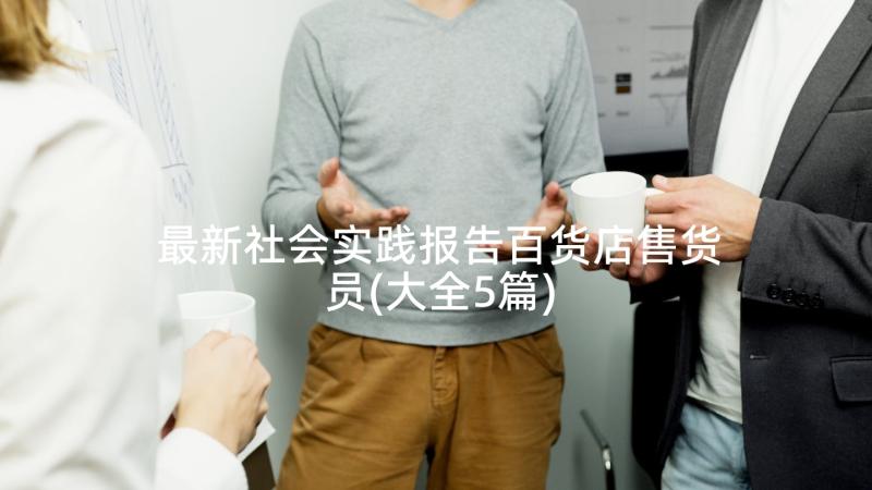 最新社会实践报告百货店售货员(大全5篇)