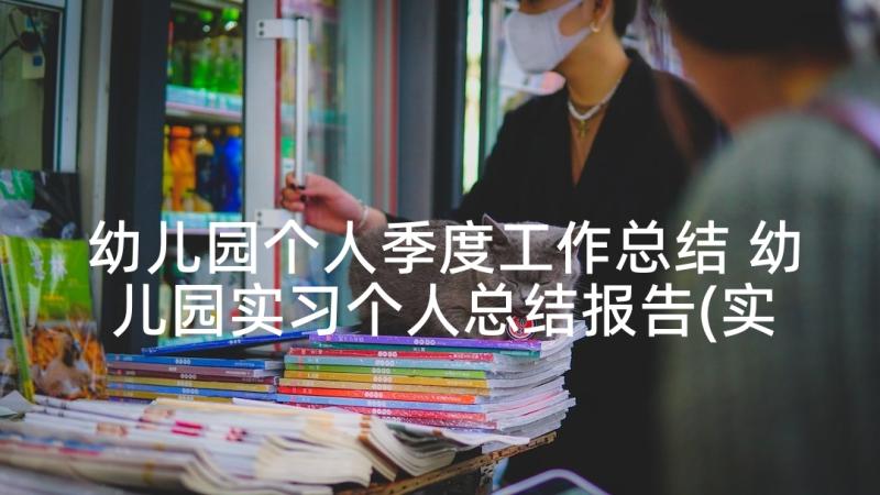 幼儿园个人季度工作总结 幼儿园实习个人总结报告(实用8篇)