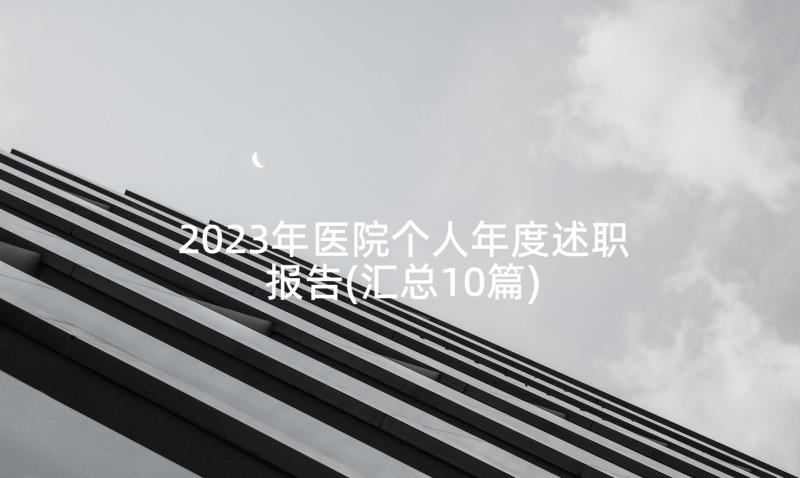 2023年医院个人年度述职报告(汇总10篇)