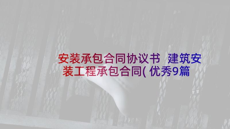 安装承包合同协议书 建筑安装工程承包合同(优秀9篇)