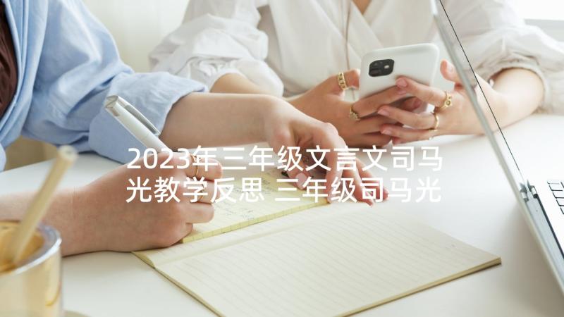 2023年三年级文言文司马光教学反思 三年级司马光的教学反思(实用5篇)