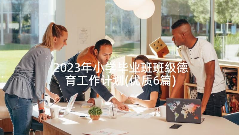 2023年小学毕业班班级德育工作计划(优质6篇)