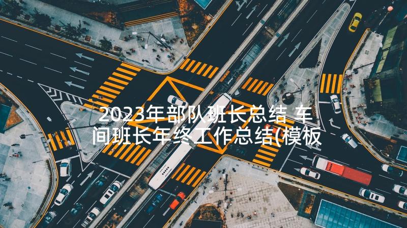 2023年部队班长总结 车间班长年终工作总结(模板5篇)