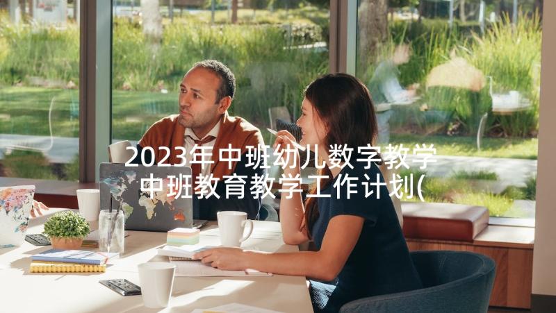 2023年中班幼儿数字教学 中班教育教学工作计划(精选7篇)