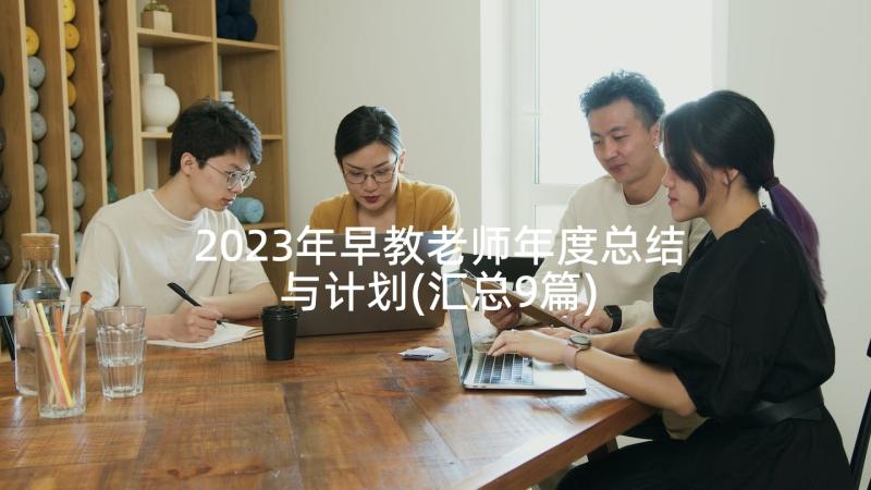 2023年早教老师年度总结与计划(汇总9篇)