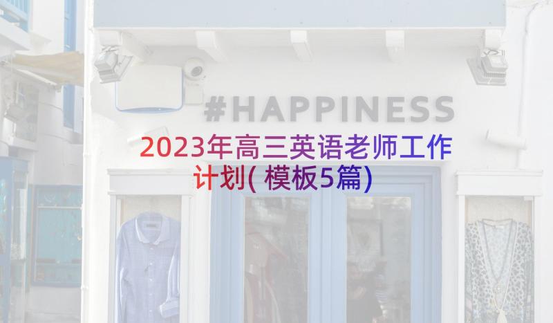 2023年高三英语老师工作计划(模板5篇)