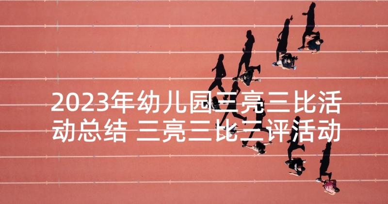 2023年幼儿园三亮三比活动总结 三亮三比三评活动总结(精选5篇)