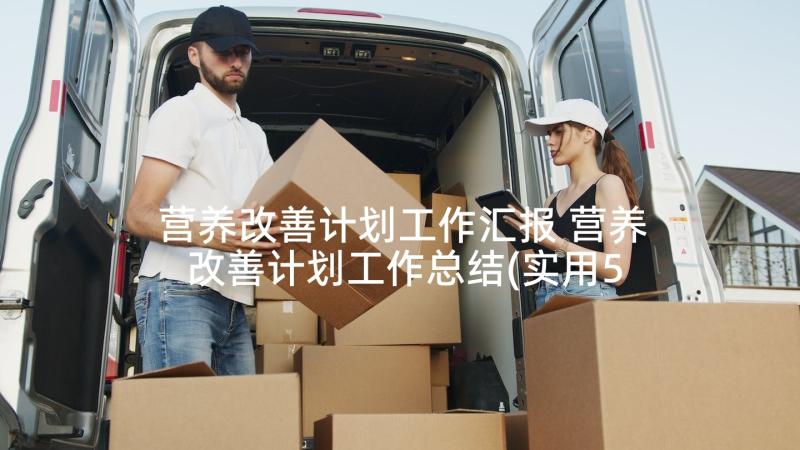 营养改善计划工作汇报 营养改善计划工作总结(实用5篇)