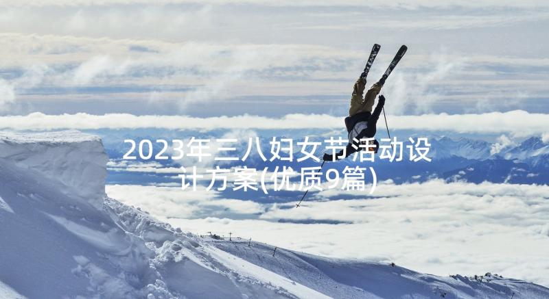 2023年三八妇女节活动设计方案(优质9篇)