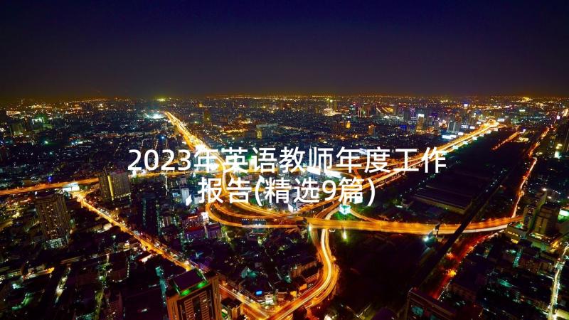 2023年英语教师年度工作报告(精选9篇)