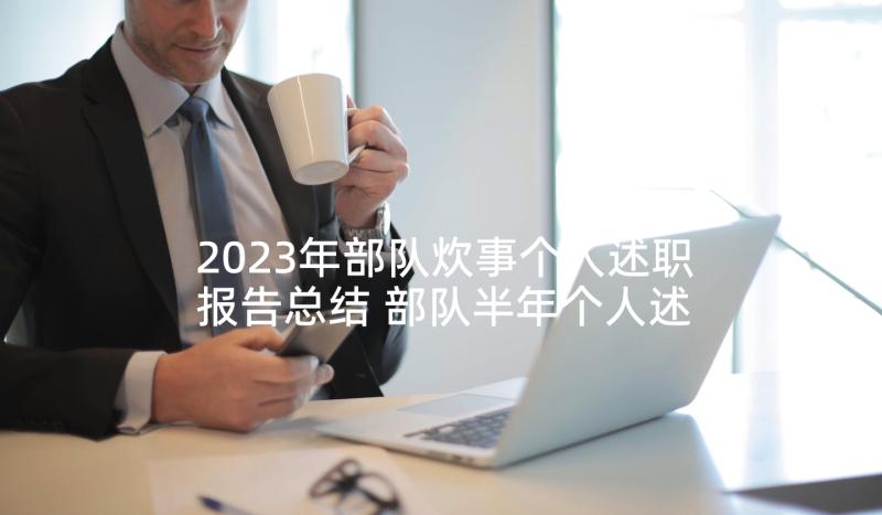 2023年部队炊事个人述职报告总结 部队半年个人述职报告(大全8篇)