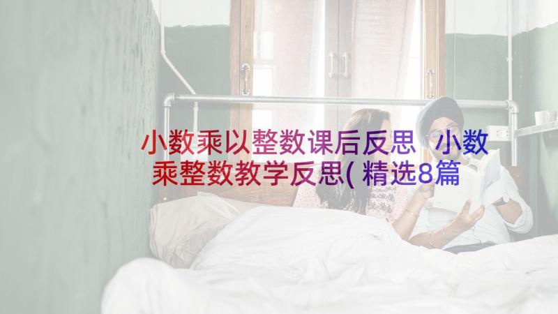 小数乘以整数课后反思 小数乘整数教学反思(精选8篇)