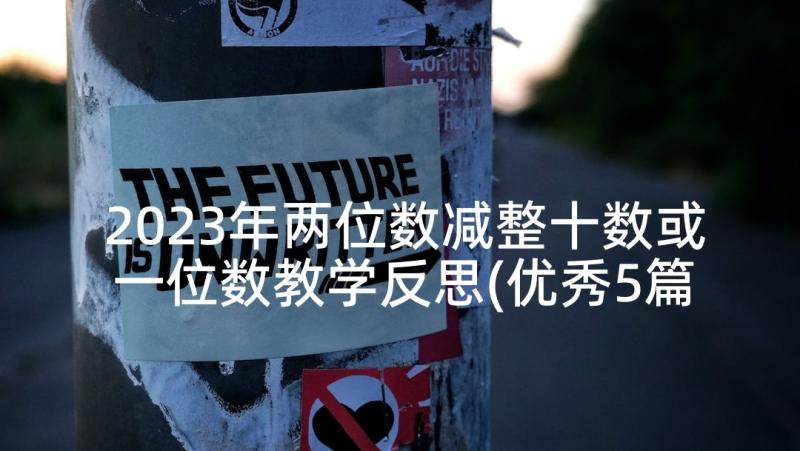 2023年两位数减整十数或一位数教学反思(优秀5篇)