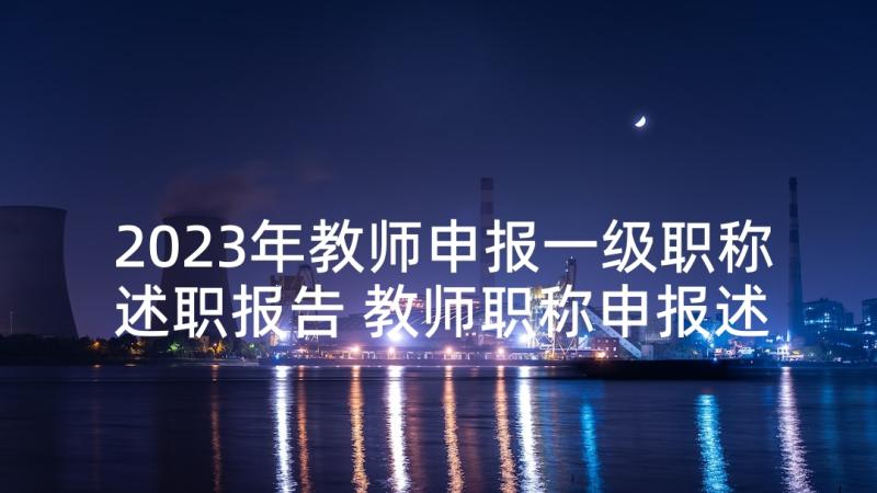 2023年教师申报一级职称述职报告 教师职称申报述职报告(精选9篇)