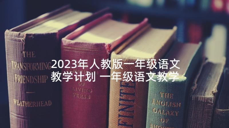 2023年人教版一年级语文教学计划 一年级语文教学计划(实用5篇)