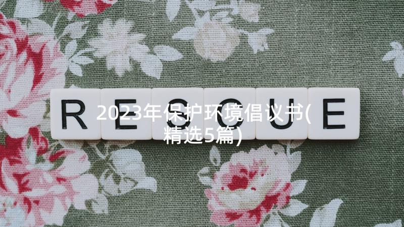 2023年保护环境倡议书(精选5篇)