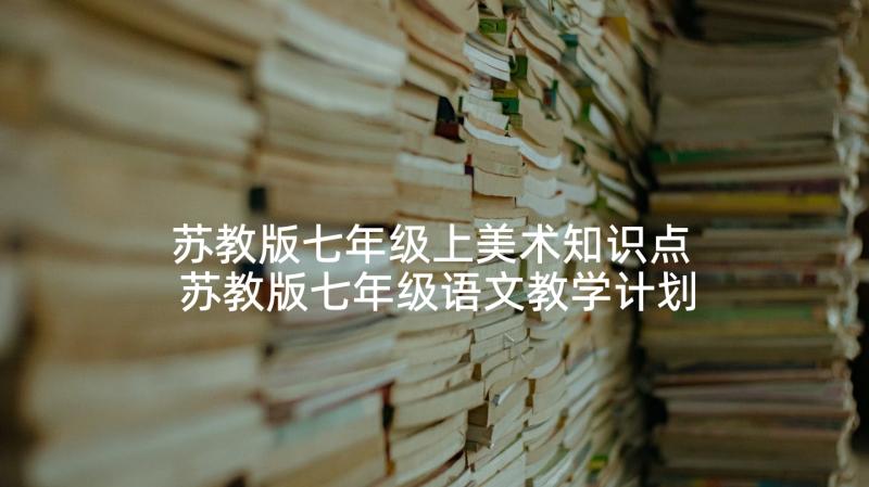 苏教版七年级上美术知识点 苏教版七年级语文教学计划(优秀9篇)