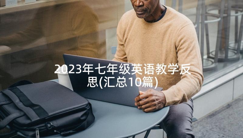 2023年七年级英语教学反思(汇总10篇)