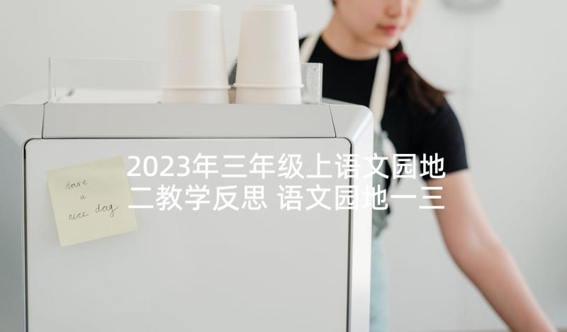 2023年三年级上语文园地二教学反思 语文园地一三年级教学反思(精选5篇)