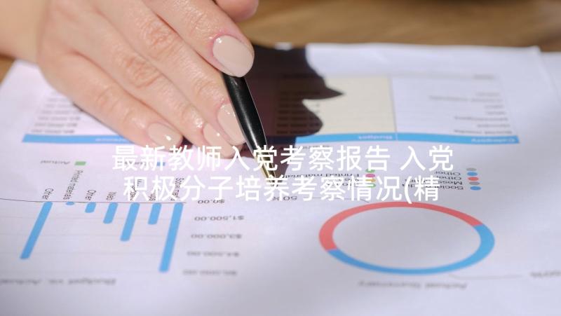 最新教师入党考察报告 入党积极分子培养考察情况(精选5篇)