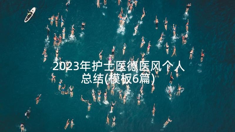 2023年护士医德医风个人总结(模板6篇)