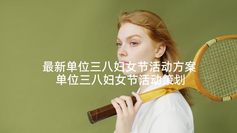 最新单位三八妇女节活动方案 单位三八妇女节活动策划方案(实用5篇)