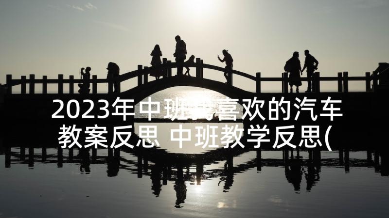 2023年中班我喜欢的汽车教案反思 中班教学反思(汇总5篇)